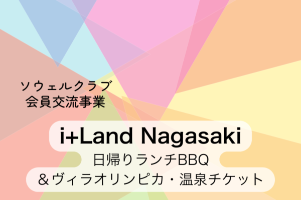 【ソウェルクラブ会員交流事業】i+Land Nagasaki日帰りランチBBQ＆ヴィラオリンピカ・温泉チケット
