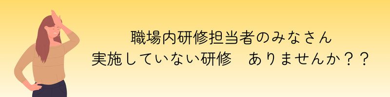 研修担当者のみなさん！実施していない研修ありませんか？